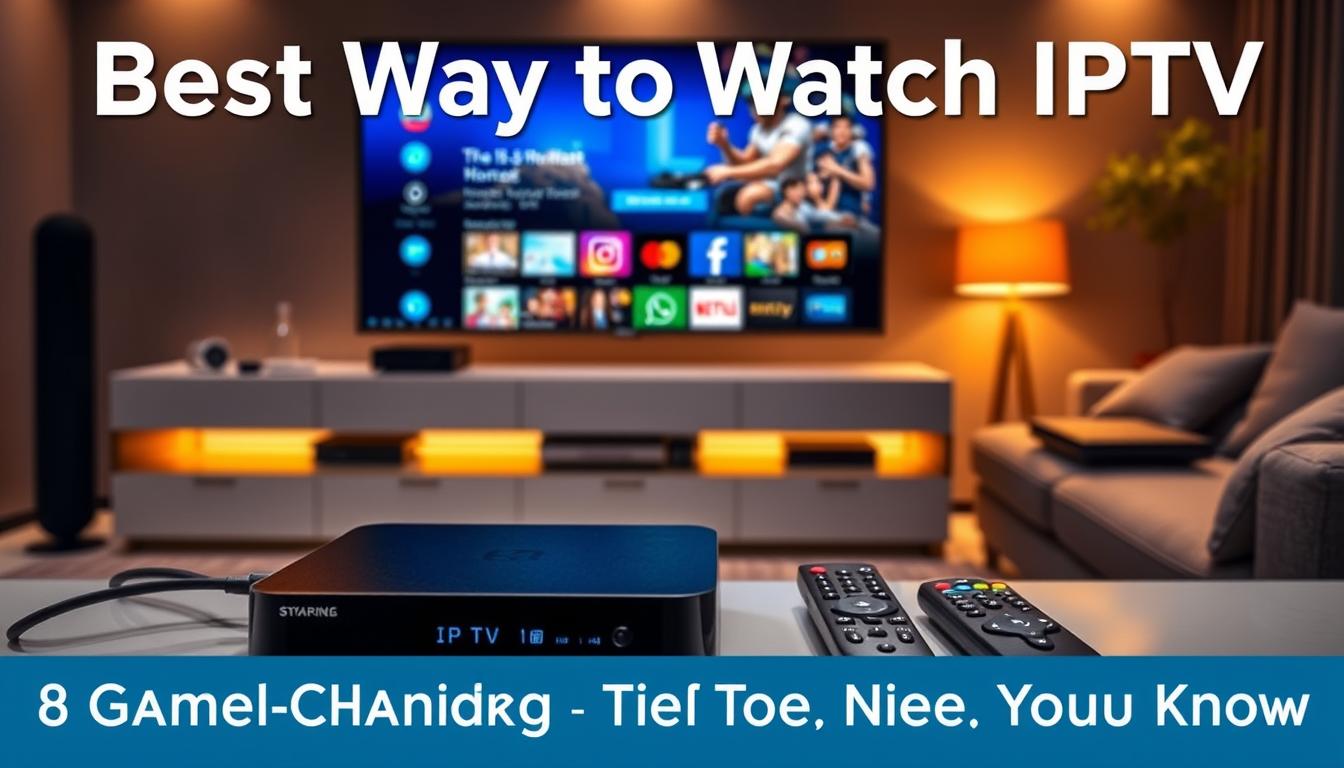 Best Way to Watch IPTV: 8 Game-Changing Tips You Need to Know